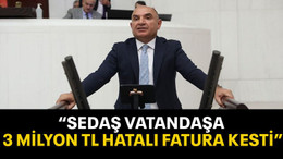 Tarhan: “SEDAŞ vatandaşa 3 milyon TL hatalı fatura kesti”